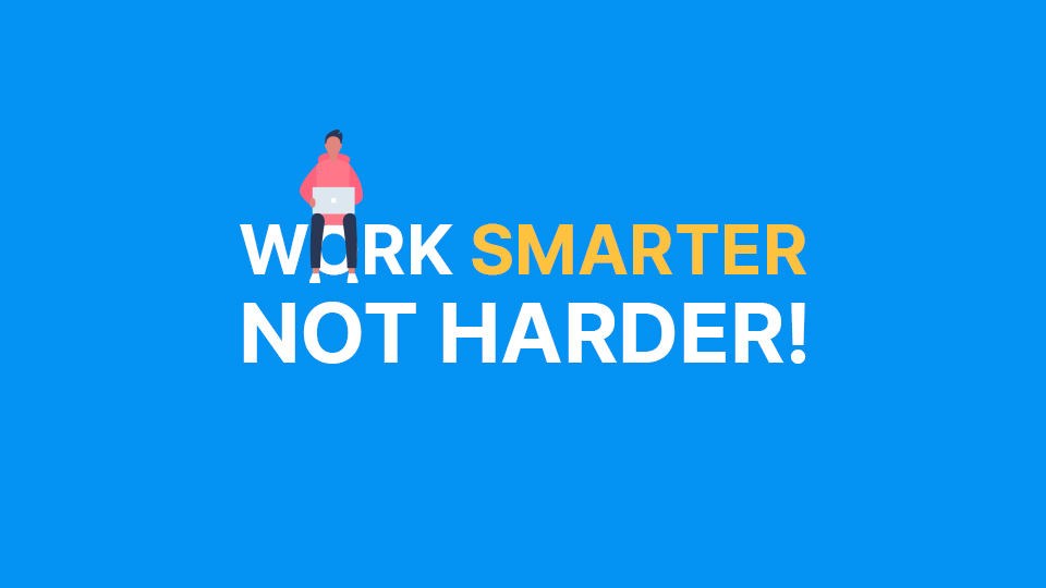 Work smarter not harder